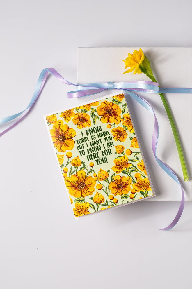 I Know Today Is Hard, But I Want You To Know I Am Here For You!- Greeting Card