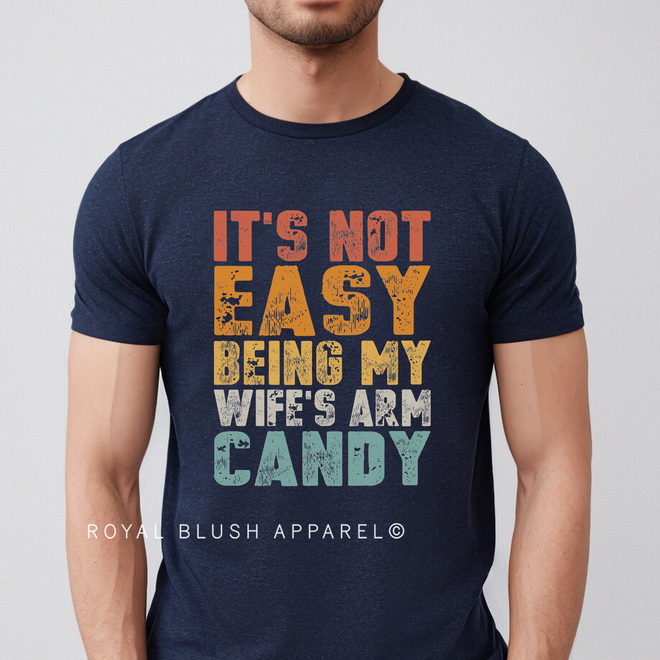 It's Not Easy Being My Wife's Arm Candy Graphic T-Shirt